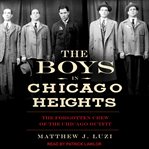 The boys in Chicago Heights : the forgotten crew of the Chicago Outfit cover image cdn