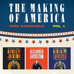 The making of america: volume 1. Alexander Hamilton, Andrew Jackson, and Abraham Lincoln cover image cdn
