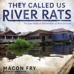 They called us river rats : the last batture settlement of New Orleans cover image cdn
