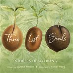 Three lost seeds : stories of becoming cover image cdn