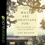 What are Christians for? : life together at the end of the world cover image cdn