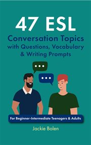 47 esl conversation topics with questions, vocabulary & writing prompts. For Beginner-Intermediate Teenagers & Adults cover image cdn