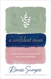 A confident mom : simple ways to give your child what they need most cover image cdn