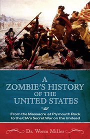 A zombie's history of the United States : from the massacre at Plymouth Rock to the CIA's secret war on the undead cover image cdn