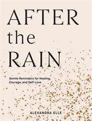 After the rain : gentle reminders for healing, courage, and self-love cover image cdn