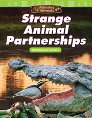 Amazing Animals : Strange Animal Partnerships: Multiplying Fractions cover image cdn