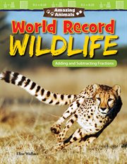 Amazing Animals : World Record Wildlife: Adding and Subtracting Fractions cover image cdn