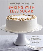 Baking with less sugar : recipes for desserts using natural sweeteners and little-to-no white sugar cover image cdn