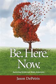Be. here. now.. Surviving Stroke and Brain Aneurysm cover image cdn