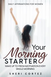 Daily affirmationstor women. Your Morning Starter - Wake Up To Fresh Motivation Every Single Morning cover image cdn