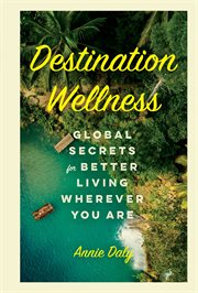 Destination wellness : global secrets for better living wherever you are cover image cdn