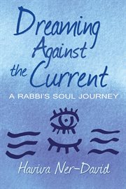 Dreaming against the current : a rabbi's soul journey cover image cdn