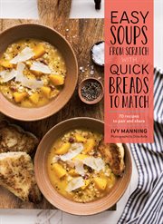 Quick soups from scratch with breads to match : 70 recipes for easy homemade soups and quick savory breads to go with them cover image cdn