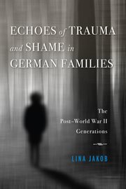 Echoes of trauma and shame in German families : the post-World War II generations cover image cdn