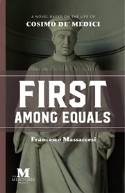 First among equals : a novel based on the life of Cosimo de' Medici cover image cdn
