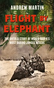 Flight by elephant : the untold story of World War Two's most daring jungle rescue cover image cdn