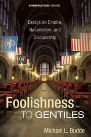 Foolishness to gentiles : essays on empire, nationalism, and discipleship cover image cdn