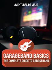 Garageband basics: the complete guide to garageband, volume 1 cover image cdn