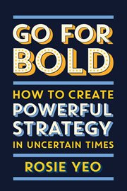 Go for bold. How to Create Powerful Strategy in Uncertain Times cover image cdn