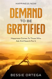 Happiness Now : Demand To Be Gratified - Happiness Comes To Those Who Ask And Search For It cover image cdn