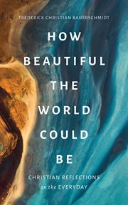 How beautiful the world could be : Christian reflections on the everyday cover image cdn