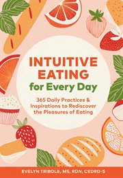 Intuitive eating for every day : 365 daily practices & inspirations to rediscover the pleasures of eating cover image cdn