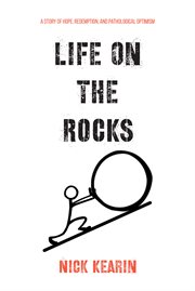 Life on the rocks. A Story of Hope, Redemption, and Pathological Optimism cover image cdn