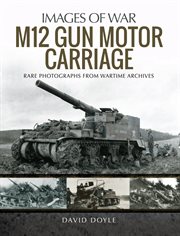 The M12 gun motor carriage : rare photographs from wartime archives cover image cdn