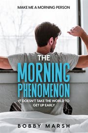Make Me A Morning Person : The Morning Phenomenon - It Doesn't Take The World To Get Up Early cover image cdn