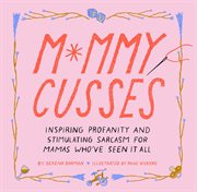 Mommy cusses : inspiring profanity and stimulating sarcasm for moms who have seen it all cover image cdn