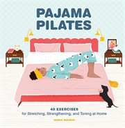 Pajama pilates : 40 exercises for stretching, strengthening, and toning at home cover image cdn