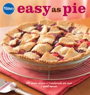 Pillsbury easy as pie : 140 simple recipes + 1 readymade pie crust = sweet success cover image cdn