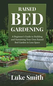 Raised bed gardening: a beginner's guide to building and sustaining your own raised bed garden in cover image cdn