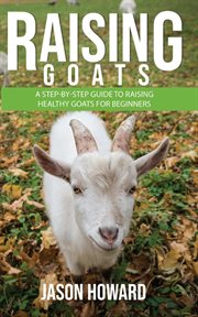 Raising goats: a step-by-step guide to raising healthy goats for beginners cover image cdn