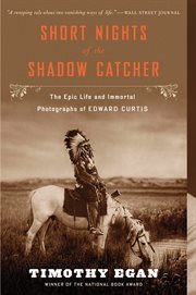 Short nights of the Shadow Catcher : the epic life and immortal photographs of Edward Curtis cover image cdn