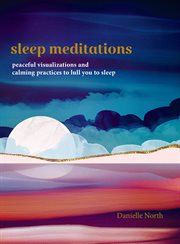 Sleep meditations : peaceful visualizations and calming practices to lull you to sleep cover image cdn