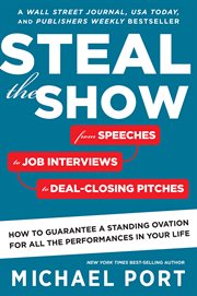 Steal the show : from speeches to job interviews to deal-closing pitches, how to guarantee a standing ovation for all the performances in your life cover image cdn