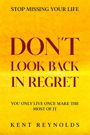 Stop Missing Your Life : Don't Look Back In Regret - You Only Live Once Make The Most of It cover image cdn