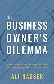 The business owner's dilemma. Take Control of the Mental Chatter, Clarify Your Ideal Future, and Enjoy th cover image cdn