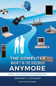 The computer wasn't in the basement anymore. My Fifty + Years in Education Technology (1970-2021) cover image cdn