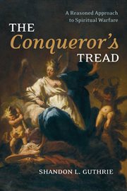 The conqueror's tread. A Reasoned Approach to Spiritual Warfare cover image cdn