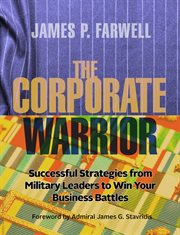 The corporate warrior. Successful Strategies from Military Leaders to Win Your Business Battles cover image cdn