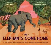 The Elephants Come Home : A True Story of Seven Elephants, Two People, and One Extraordinary Friendship cover image cdn