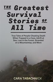 The Greatest Survival Stories of All Time : True Tales of People Cheating Death When Trapped in a Cave, Adrift at Sea, Lost in the Forest, Stranded on a Mountaintop and More cover image cdn