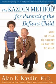 The Kazdin method for parenting the defiant child : with no pills, no therapy, no contest of wills cover image cdn
