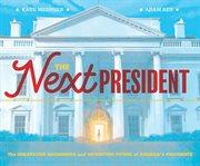 The Next President : the Unexpected Beginnings and Unwritten Future of America's Presidents cover image cdn