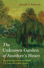 The unknown garden of another's heart. The Surprising Friendship between C.S. Lewis and Arthur Greeves cover image cdn