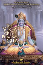 The yoga of the Bhagavad Gita : an introduction to India's universal science of God-realization : selections from the writings of Paramahansa Yogananda cover image cdn