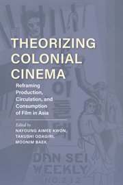 Theorizing colonial cinema : reframing production, circulation, and consumption of film in Asia cover image cdn
