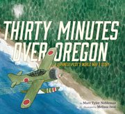 Thirty Minutes Over Oregon : a Japanese Pilot's World War II Story cover image cdn